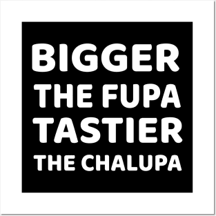 Bigger The Fupa Tastier The Chalupa Posters and Art